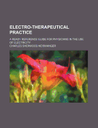 Electro-Therapeutical Practice: A Ready Reference Guide for Physicians in the Use of Electricity