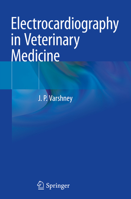 Electrocardiography in Veterinary Medicine - Varshney, J.P.