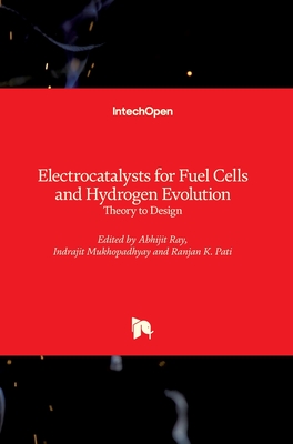 Electrocatalysts for Fuel Cells and Hydrogen Evolution: Theory to Design - Ray, Abhijit (Editor), and Mukhopadhyay, Indrajit (Editor), and Pati, Ranjan K. (Editor)