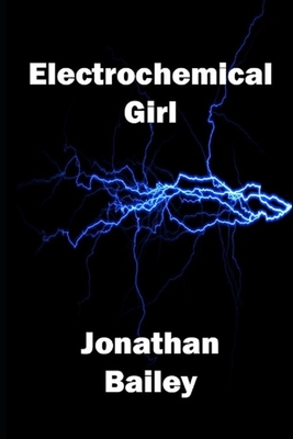 Electrochemical Girl - Bailey, Jonathan