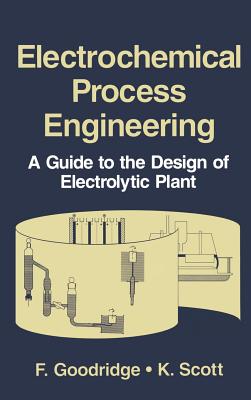 Electrochemical Process Engineering: A Guide to the Design of Electrolytic Plant - Goodridge, F, and Scott, K