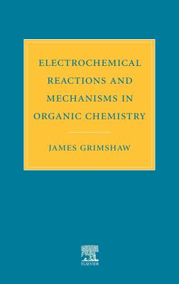 Electrochemical Reactions and Mechanisms in Organic Chemistry - Grimshaw, J