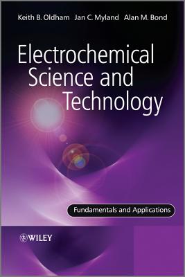 Electrochemical Science and Technology: Fundamentals and Applications - Oldham, Keith, and Myland, Jan, and Bond, Alan