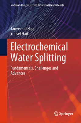 Electrochemical Water Splitting: Fundamentals, Challenges and Advances - Haq, Tanveer Ul, and Haik, Yousef
