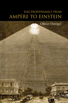 Electrodynamics from Ampere to Einstein - Darrigol, Olivier