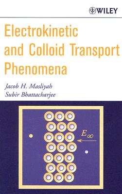 Electrokinetic and Colloid Transport Phenomena - Masliyah, Jacob H, and Bhattacharjee, Subir