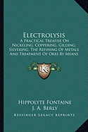 Electrolysis: A Practical Treatise On Nickeling, Coppering, Gilding, Silvering, The Refining Of Metals And Treatment Of Ores By Means Of Electricity (1885)