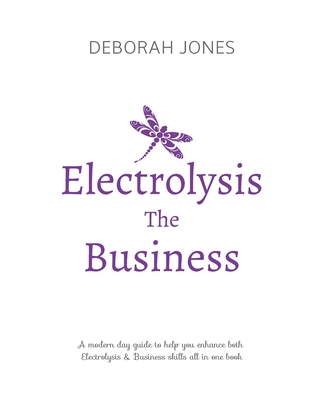 Electrolysis The Business: A complete guide while studying on any electrolysis training program, or as a great reference for the already practicing electrologist. - Jones, Deborah