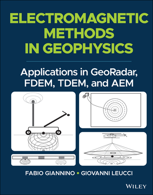 Electromagnetic Methods in Geophysics: Applications in Georadar, Fdem, Tdem, and Aem - Giannino, Fabio, and Leucci, Giovanni