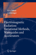 Electromagnetic Radiation: Variational Methods, Waveguides and Accelerators - Milton, Kimball A, and Schwinger, Julian