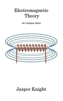 Electromagnetic Theory: for Complete Idiots - Knight, Jasper