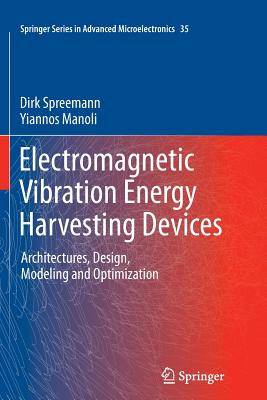 Electromagnetic Vibration Energy Harvesting Devices: Architectures, Design, Modeling and Optimization - Spreemann, Dirk, and Manoli, Yiannos