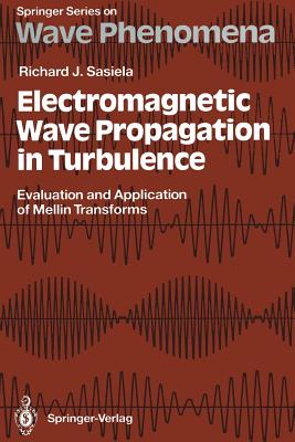 Electromagnetic Wave Propagation in Turbulence: Evaluation and Application of Mellin Transforms - Sasiela, Richard J