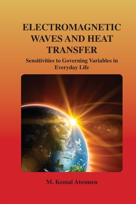 Electromagnetic Waves and Heat Transfer: Sensitivities to Governing Variables in Everyday Life: Sensitivities to Governing Variables in Everyday Life - Atesmen, M Kemal