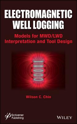 Electromagnetic Well Logging: Models for Mwd / Lwd Interpretation and Tool Design - Chin, Wilson C