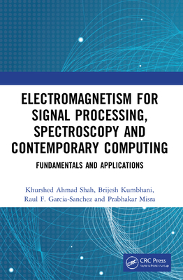 Electromagnetism for Signal Processing, Spectroscopy and Contemporary Computing: Fundamentals and Applications - Shah, Khurshed Ahmad, and Kumbhani, Brijesh, and Garcia-Sanchez, Raul F