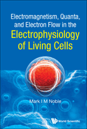 Electromagnetism, Quanta, and Electron Flow in the Electrophysiology of Living Cells
