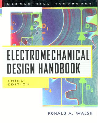 Electromechanical Design Handbook - Walsh, Ronald A, and Walsh Ronald