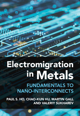 Electromigration in Metals: Fundamentals to Nano-Interconnects - Ho, Paul S., and Hu, Chao-Kun, and Gall, Martin