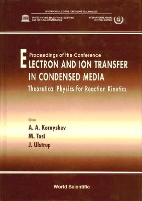 Electron and Ion Transfer in Condensed Media: Theoretical Physics for Reaction Kinetics - Kornyshev, Alexei A (Editor), and Tosi, Mario P (Editor), and Ulstrup, Jens (Editor)