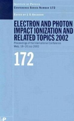 Electron and Photon Impact Ionization and Related Topics 2002: Proceedings of the International Conference, Metz, 18-20 July 2002 - Ancarani, L U (Editor)