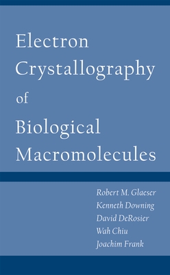 Electron Crystallography of Biological Macromolecules - Glaeser, Robert, and Kenneth Downing, and Derosier, David