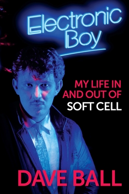 Electronic Boy: My Life In and Out of Soft Cell: The Autobiography of Dave Ball - Ball, Dave, and Kean, Douglas