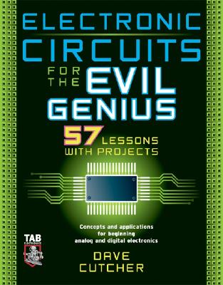 Electronic Circuits for the Evil Genius: 57 Lessons with Projects - Cutcher, Dave, and Cutcher Dave