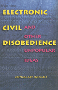 Electronic Civil Disobedience: And Other Unpopular Ideas