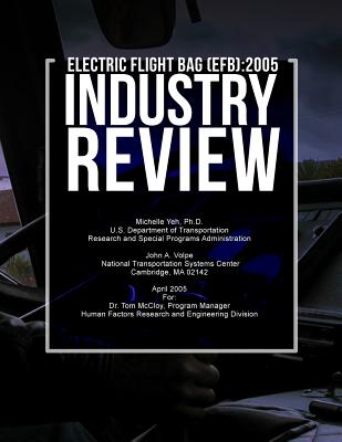 Electronic Flight Bag (EFB): 2005 Industry Review - Chandra, Divya C, and U S Department of Transportation, and Yeh, Michelle