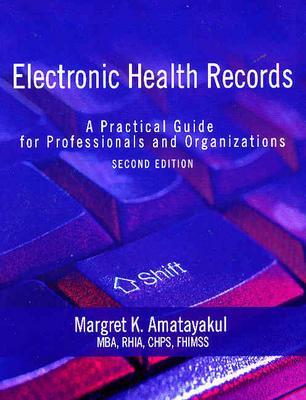 Electronic Health Records: A Practical Guide for Professionals and Organizations - Amatayakul, Margaret K, and Amatayakul, Margret, MBA