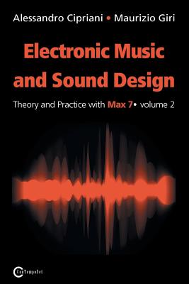 Electronic Music and Sound Design - Theory and Practice with Max 7 - Volume 2 (Second Edition) - Cipriani, Alessandro, and Giri, Maurizio