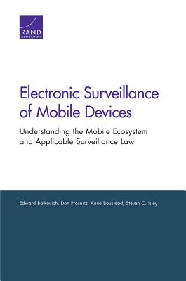 Electronic Surveillance of Mobile Devices: Understanding the Mobile Ecosystem and Applicable Surveillance Law - Balkovich, Edward, and Prosnitz, Don, and Boustead, Anne