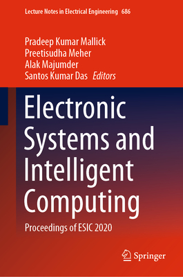 Electronic Systems and Intelligent Computing: Proceedings of Esic 2020 - Mallick, Pradeep Kumar (Editor), and Meher, Preetisudha (Editor), and Majumder, Alak (Editor)