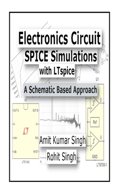 Electronics Circuit SPICE Simulations with LTspice: A Schematic Based Approach - Singh, Rohit, and Singh, Amit Kumar