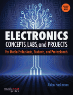 Electronics Concepts, Labs and Projects: For Media Enthusiasts, Students and Professionals