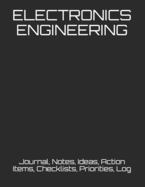 Electronics Engineering: Journal, Notes, Ideas, Action Items, Checklists, Priorities, Log