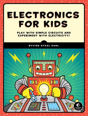Electronics for Kids: Play with Simple Circuits and Experiment with Electricity! - Dahl, Oyvind Nydal