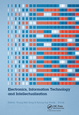 Electronics, Information Technology and Intellectualization: Proceedings of the International Conference EITI 2014, Shenzhen, China, 16-17 August 2014 - Song, Young Min (Editor), and Kwak, Kyung Sup (Editor)