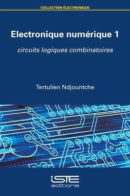 Electronique num?rique 1: Circuits logiques combinatoires - Ndjountche, Tertulien