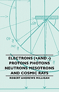 Electrons (+And -) Protons Photons Neutrons Mesotrons and Cosmic Rays