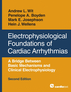 Electrophysiological Foundations of Cardiac Arrhythmias: A Bridge Between Basic Mechanisms and Clinical Electrophysiology, Second Edition