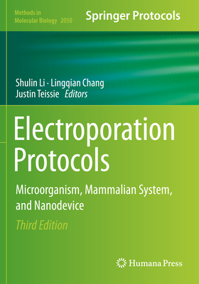 Electroporation Protocols: Microorganism, Mammalian System, and Nanodevice - Li, Shulin (Editor), and Chang, Lingqian (Editor), and Teissie, Justin (Editor)