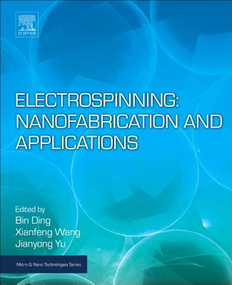 Electrospinning: Nanofabrication and Applications - Ding, Bin (Editor), and Wang, Xianfeng (Editor), and Yu, Jianyong (Editor)
