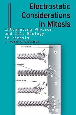 Electrostatic Considerations in Mitosis: Integrating Physics and Cell Biology in Mitosis - Gagliardi, L John