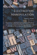 Electrotype Manipulation: Being the Theory and Plain Instructions in the Art of Working in Metals, by Precipitating Them From Their Solutions, Through the Agency of Galvanic or Voltaic Electricity. Also in the Arts of Electro-plating, Electro-gilding, ...