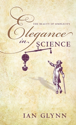 Elegance in Science: The Beauty of Simplicity - Glynn, Ian