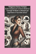 "Eleganza Senza Tempo: Guida Completa per la Donna Moderna" "Consigli di Moda e Lifestyle per Esprimere il Tuo Stile Unico"