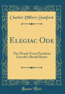 Elegiac Ode: The Words from President Lincoln's Burial Hymn (Classic Reprint)