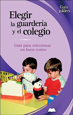 Elegir La Guarderma y El Colegio: Guma Para Seleccionar Un Buen Centro - Gonzalez Ramirez, Jose Francisco